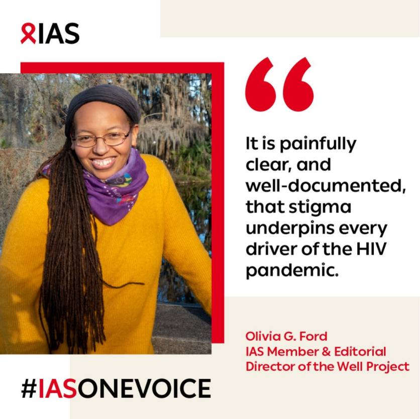 Photo of smiling Olivia Ford with purple scarf and canary sweater. Blockquote: It is painfully clear, and well-documented, that stigma underpins every driver of the HIV pandemic. Olivia G. Ford IAS Member & Editorial Director of the Well Project 